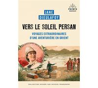 Vers le soleil persan Voyages extraordinaires d'une aventurière en Orient - Jane Dieulafoy - Points - Poche - Roman