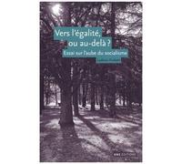 Vers L'égalité Ou Au-Delà ? - Essai Sur L'aube Du Socialisme