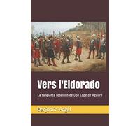 Vers l'Eldorado: La sanglante rébellion de Don Lope de Aguirre