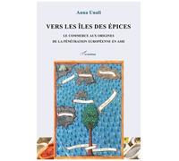 Vers Les Îles Des Épices - Le Commerce Aux Origines De La Pénétration Européenne En Asie