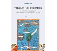 Vers Les Îles Des Épices - Le Commerce Aux Origines De La Pénétration Européenne En Asie