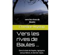 Vers les rives de Baules ...: Dans la baie de Naples, Agrippine versus Néron, le dernier repas.