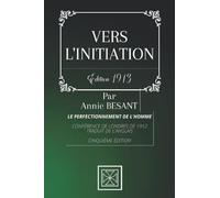 VERS L'INITIATION: Le Perfectionnement de l'Homme - Conférence de Londres de 1912 - Par Annie Besant - Édition de 1913 -Traduit de l'Anglais (5e Édition)