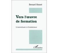 Vers l'oeuvre de formation! L'ouverture à l'existence Bernard Honoré (Auteur)