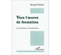 Vers l'oeuvre de formation! L'ouverture à l'existence - Bernard Honoré - L'harmattan - broché - Livre