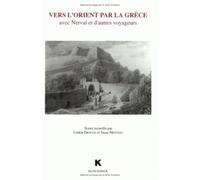 Vers L'orient Par La Grèce : Avec Nerval Et D'autres Voyageurs
