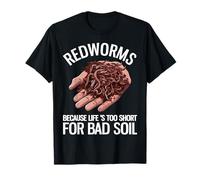 vers Rouges Parce Que la Vie est trop Courte pour Une Mauvaise Agriculture de vers de Sol T-Shirt