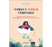 Vers un amour véritable - Comprendre ses blessures affectives pour retrouver son équilibre énergétique