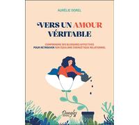 Vers un amour véritable - Comprendre ses blessures affectives pour retrouver son équilibre énergétique - Aurélie Dorel - Dangles - broché - Essai