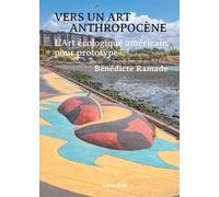 Vers un art anthropocène L'art écologique américain pour prototype - Bénédicte Ramade - Presses Du Reel - broché - Essai