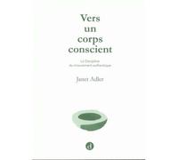 Vers un corps conscient La discipline du mouvement authentique - Janet Adler - Contredanse - broché - Beau livre