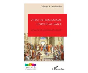 Vers un humanisme universalisable L'analyse de Mohammed Arkoun - Célestin S. Dendabadou - L'harmattan - broché - Essai