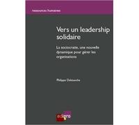 Vers Un Leadership Solidaire - La Sociocratie, Une Nouvelle Dynamique Pour Gérer Les Organisations