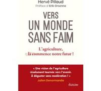Vers un monde sans faim - L'agriculture, là commence notre futur ! Hervé Pillaud (Auteur), Erik Orsenna (Préface)