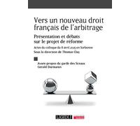 Vers un nouveau droit français de l'arbitrage Présentation et débats sur le projet de réforme. Actes du colloque du 8 avril 2025 - Thomas Clay - Lgdj - broché - Etude