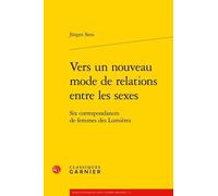 Vers Un Nouveau Mode De Relations Entre Les Sexes - Six Correspondances De Femmes Des Lumières