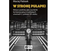Vers un piège Le motif du voyage comme élément de composition dans des œuvres sélectionnées de la seconde moitié du 20e siècle - Maciej Pabisek (Literatur auf Polnisch)