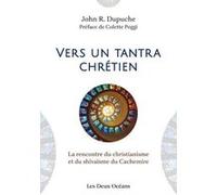 Vers Un Tantra Chrétien - La Rencontre Du Christianisme Et Du Shivaïsme Du Cachemire