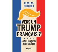 Vers un Trump français ? Colères françaises, miroir américain - Nicolas Conquer - Fayard - broché - Témoignage