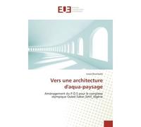Vers une architecture d'aqua-paysage Aménagement du P.O.S pour le complexe olympique Ouled-Saber,Sétif_Algérie - Lwiza Bouchaala - Universitaires Europeennes - broché - Etude