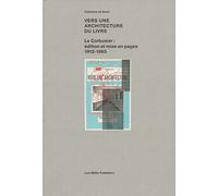Vers une architecture du livre : Le Corbusier : édition et mise en pages 1912-1965