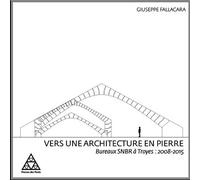 Vers une architecture en pierre Bureaux SNBR à Troyes : 2008-2015. - Giuseppe Fallacara - Presses De L'ecole Nationale Des Ponts Et Chaussees - broché - Beau livre