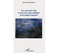 Vers une autre idée et pour une autre politique de la langue française - Robert Chaudenson - L'harmattan - broché - Etude