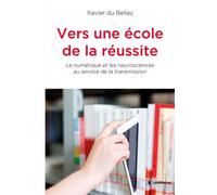 Vers une école de la réussite Le numérique et les neurosciences au service de la transmission - Xavier du Bellay - Publishroom - broché - Essai
