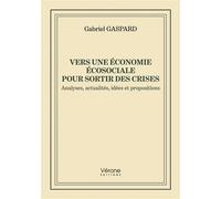 Vers une économie écosociale pour sortir des crises - Analyses, actualités, idées et propositions - Gabriel Gaspard - Verone Eds - broché - Essai