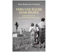 Vers Une Église Sans Peuple - Serge Bonnet Et Le Catholicisme Populaire 1924-2015
