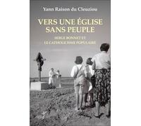 Vers Une Église Sans Peuple - Serge Bonnet Et Le Catholicisme Populaire 1924-2015