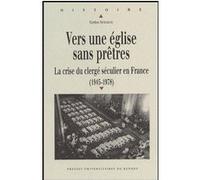 Vers une église sans prêtres: La crise du clergé séculier en France (1945-1978)