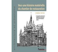 Vers une histoire matérielle du chantier de restauration (1830-1914) - Claudine Houbart - Presses Universitaires Du Septen-Trion - broché - Etude