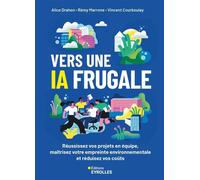 Vers une IA frugale Réussissez vos projets en équipe, maîtrisez votre empreinte environnementale et réduisez vos coûts - Rémy Marrone - Eyrolles - broché - Guide