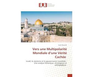 Vers une Multipolarité Mondiale d’une Vérité Cachée: Israël, le sionisme et la gouvernance mondiale : Une analyse historique, stratégique et pédagogique
