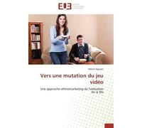 Vers une mutation du jeu vidéo Une approche ethnomarketing de l'utilisation de la Wii - Nguyen Hélène - Universitaires Europeennes - broché - Etude