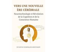 VERS UNE NOUVELLE ÈRE CÉRÉBRALE : Neurotechnologie et Révolution de la Cognition et de la Conscience Humaine