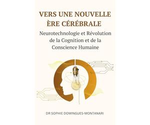 VERS UNE NOUVELLE ÈRE CÉRÉBRALE : Neurotechnologie et Révolution de la Cognition et de la Conscience Humaine