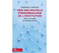 Vers Une Nouvelle Phénoménologie De L'institution - Avec Et Au-Delà De Merleau-Ponty