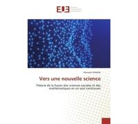 Vers une nouvelle science Théorie de la fusion des sciences sociales et des mathématiques en un seul continuum - Houssam Khelalfa - Universitaires Europeennes - broché - Livre