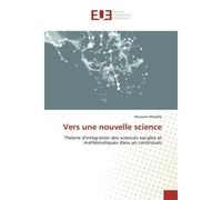 Vers une nouvelle science Théorie d'intégration des sciences sociales et mathématiques dans un continuum - Houssam Khelalfa - Universitaires Europeennes - broché - Livre
