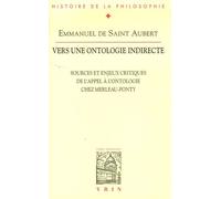Vers Une Ontologie Indirecte - Sources Et Enjeux Critiques De L'appel À L'ontologie Chez Merleau-Ponty