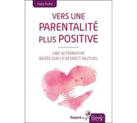 Vers une parentalité plus positive - Une alternative basée sur le respect mutuel