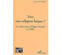 Vers une religion laïque ? Le militantisme d'Edgar Monteil en 1884 - Jeannine Bonnefoy - L'harmattan - broché - Etude