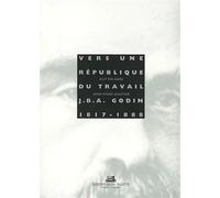 Vers une république du travail : Jean Baptiste André Godin, 1817-1888 - Guy Delabre - La Villette Eds De - broché - Livre