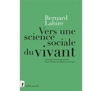 Vers une science sociale du vivant - Questions et avant-propos de Laure Flandrin et Francis Sanseigne - Bernard Lahire - La découverte - broché - Essai