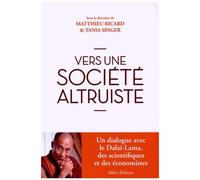 Vers Une Société Altruiste - Conversations Sur L'altruisme Et La Compassion Réunissant Sa Sainteté Le Dalaï-Lama, Des Scientifiques Et Des Économistes