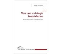 Vers Une Sociologie Foucaldienne - Réunir L'objectivation Et La Subjectivation
