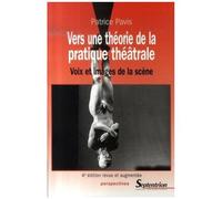 Vers Une Théorie De La Pratique Théâtrale - Voix Et Images De La Scène