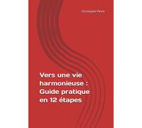 Vers Une Vie Harmonieuse : Guide Pratique En 12 Étapes